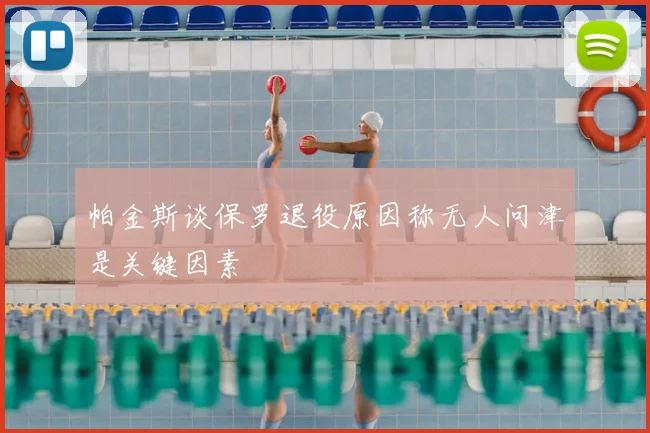 帕金斯谈保罗退役原因称无人问津是关键因素