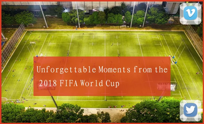Unforgettable Moments from the 2018 FIFA World Cup