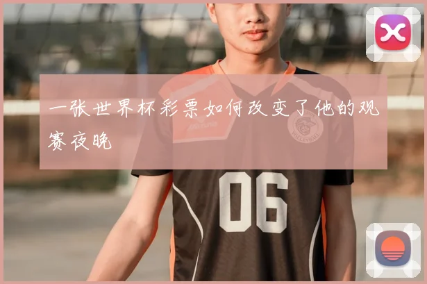 一张世界杯彩票如何改变了他的观赛夜晚