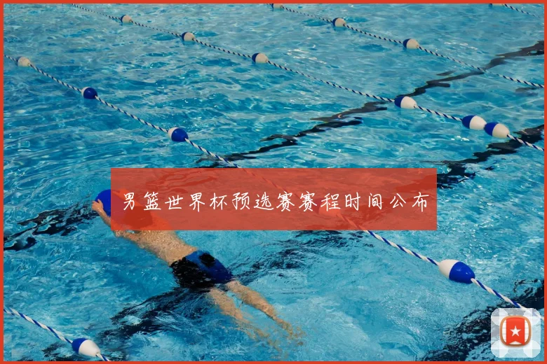男篮世界杯预选赛赛程时间公布