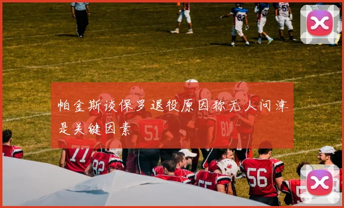 帕金斯谈保罗退役原因称无人问津是关键因素