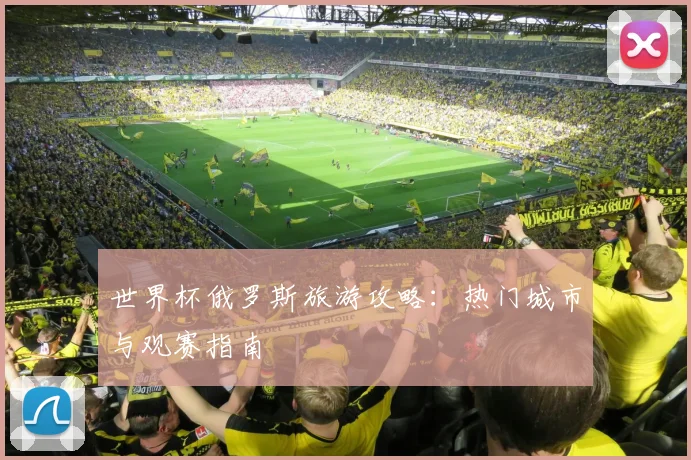 世界杯俄罗斯旅游攻略：热门城市与观赛指南