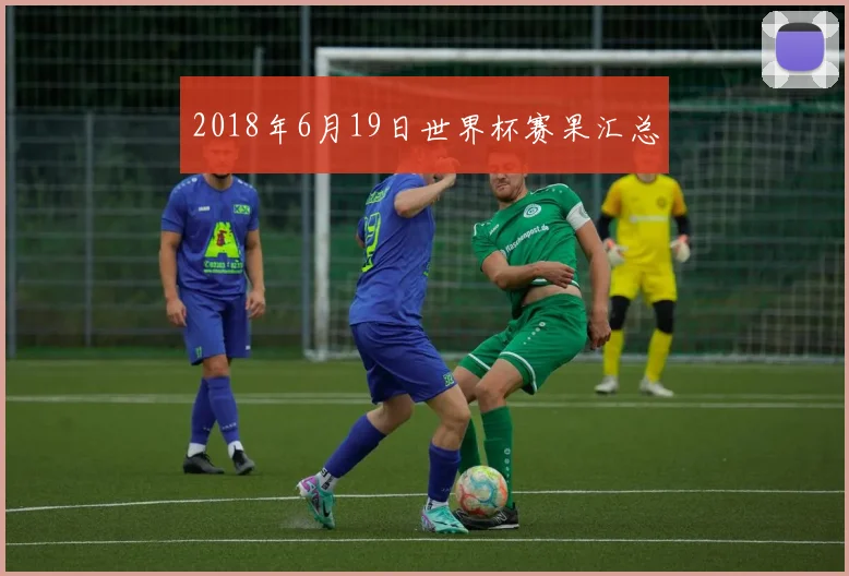 2018年6月19日世界杯赛果汇总