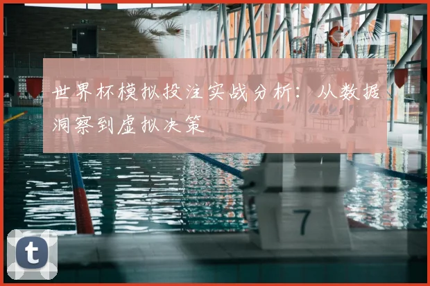 世界杯模拟投注实战分析:从数据洞察到虚拟决策
