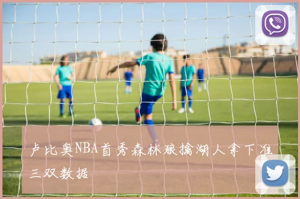 卢比奥NBA首秀森林狼擒湖人拿下准三双数据