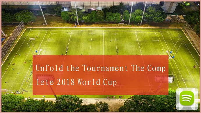 Unfold the Tournament The Complete 2018 World Cup