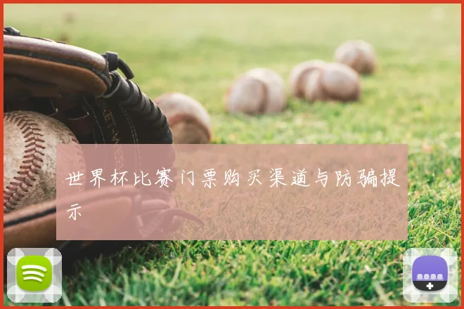 世界杯比赛门票购买渠道与防骗提示
