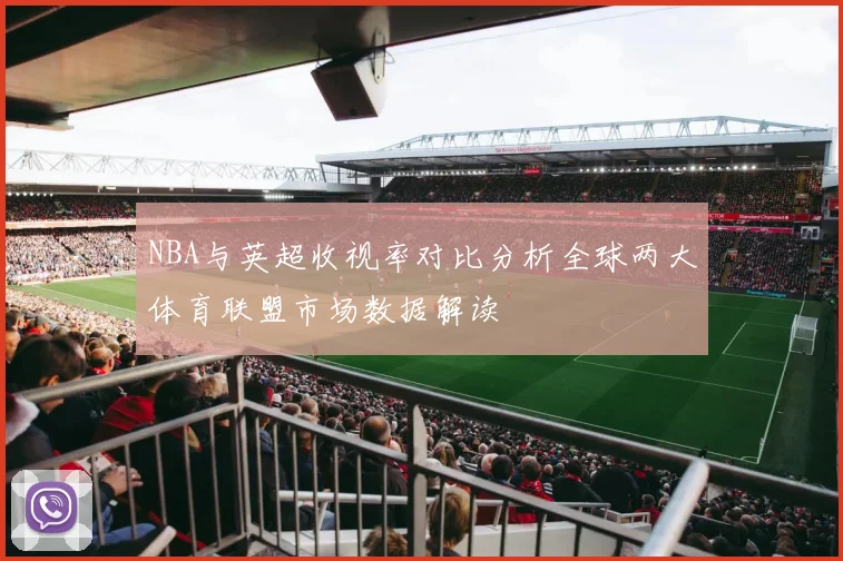 NBA与英超收视率对比分析全球两大体育联盟市场数据解读