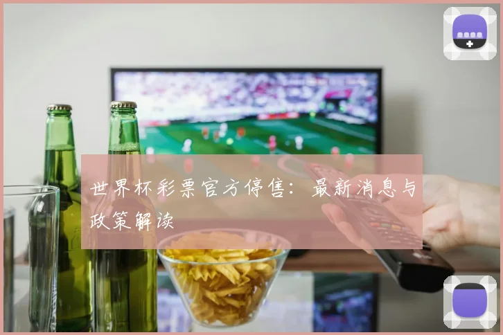 世界杯彩票官方停售：最新消息与政策解读