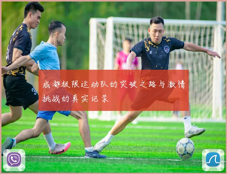 成都极限运动队的突破之路与激情挑战的真实记录