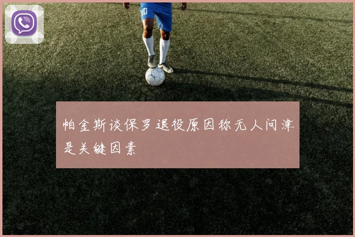 帕金斯谈保罗退役原因称无人问津是关键因素