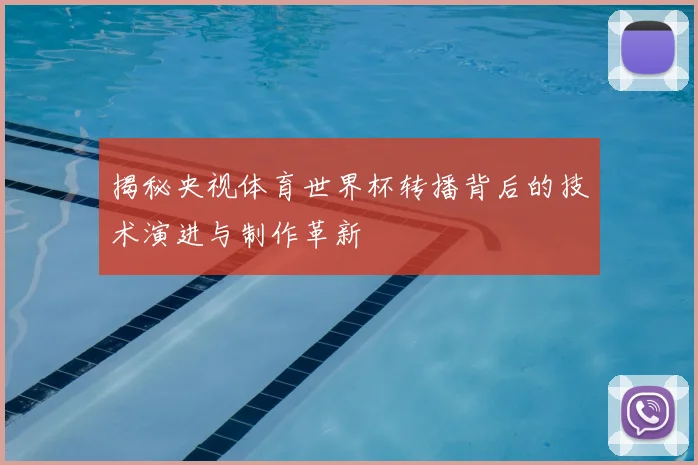 揭秘央视体育世界杯转播背后的技术演进与制作革新