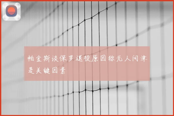 帕金斯谈保罗退役原因称无人问津是关键因素